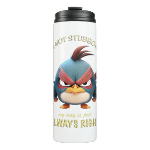 Bird I'm Not Stubborn My Way Is Just Always Right Thermal Tumbler