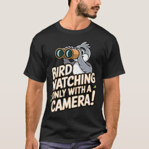 Bird Photographer Bird Watching Only With A Camera T-Shirt