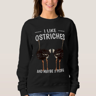 Bird Quote I Like Ostriches And Maybe 3 People Ost Sweatshirt