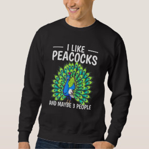 Bird Quote I Like Peacocks And Maybe 3 People Peac Sweatshirt