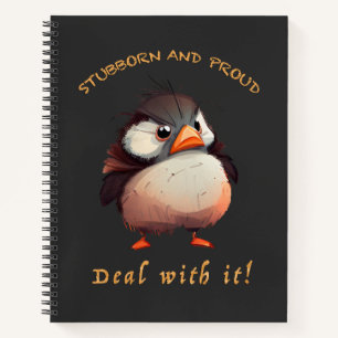 Bird Stubborn Deal With It Cute Adorable Funny Notebook