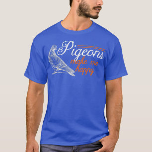 Bird Watchers Design Pigeons Makes Me Happy T-Shirt