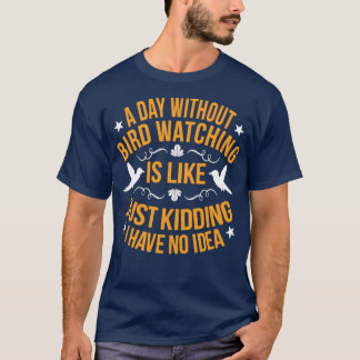 Bird Watching Bird Lover Bird Day Gift  T-Shirt