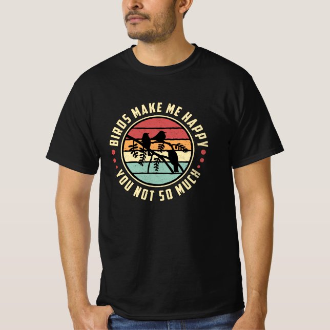 Bird Watching Birds Make Me Happy Bird Watcher T-Shirt (Front)