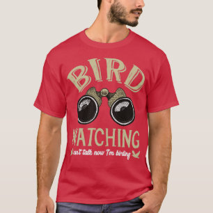 Bird Watching Cant talk now Im birding T-Shirt