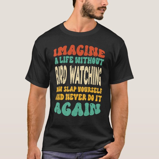 Bird Watching Quote For Bird Watching T-Shirt (Front)