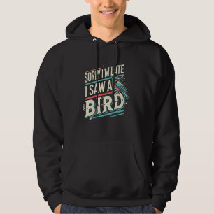 Birding Bird Watcher Birder Sorry I'm Late I Saw A Hoodie