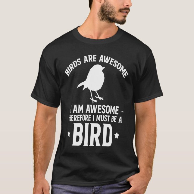 Birds Are Awesome I Am Awesome Thereforeu2026  1 T-Shirt (Front)