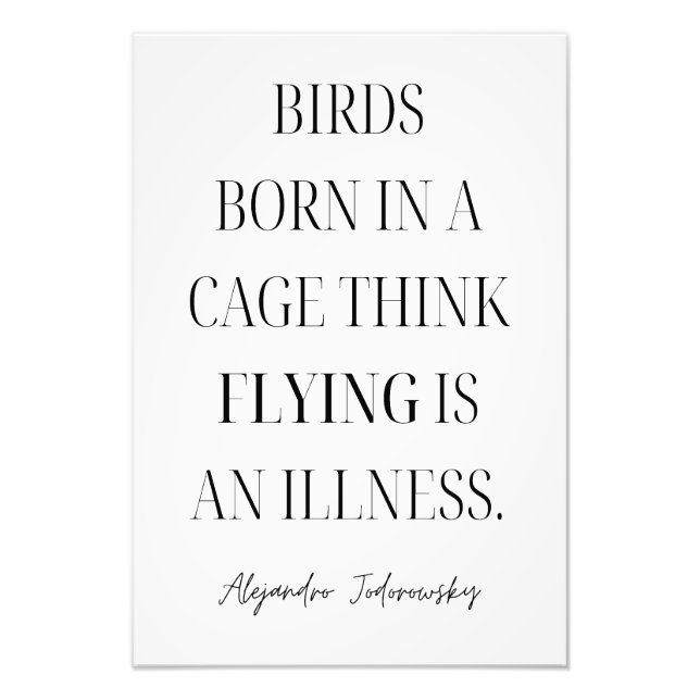 Birds Born in A Cage Think Flying is An Illness |  Photo Print (Front)