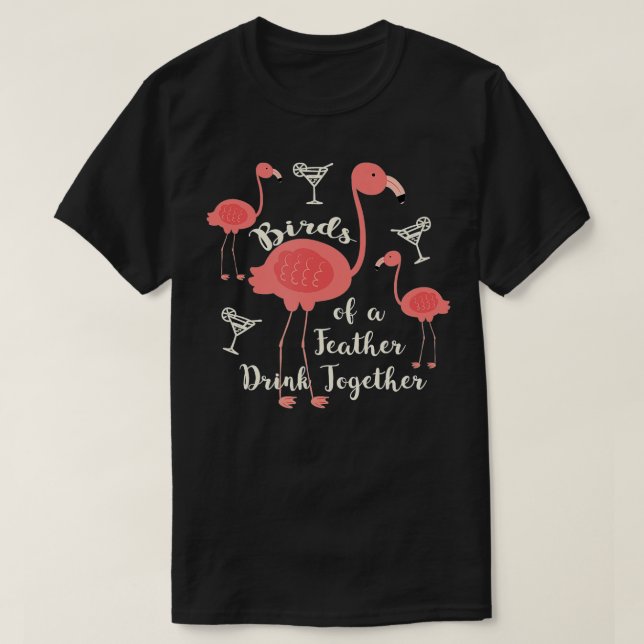 Birds of a Feather Drink Together  Flamingo Martin T-Shirt (Design Front)