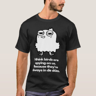 Birds spying on us always in de skies T-Shirt