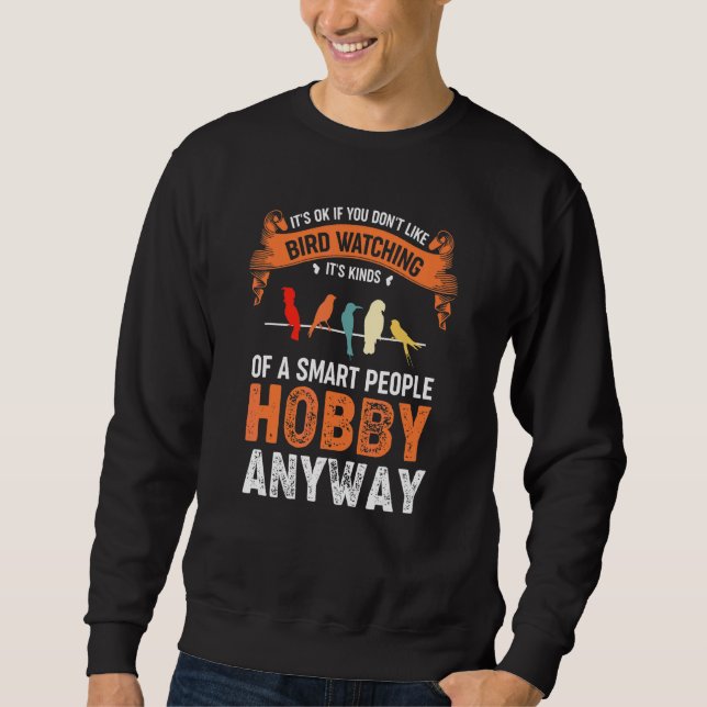 Birds Watching Hobby  Quote Bird Sweatshirt (Front)