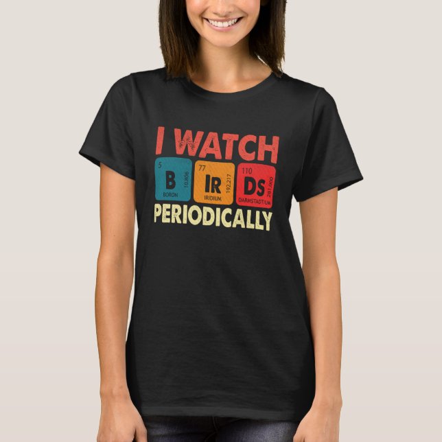 Birdwatcher  I watch Birds Periodically  Crazy Bir T-Shirt (Front)