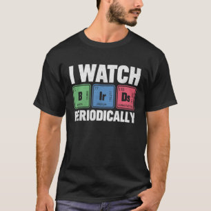 Birdwatcher  I watch Birds Periodically  Crazy Bir T-Shirt