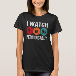 Birdwatcher I watch Birds Periodically Crazy Bir T-Shirt