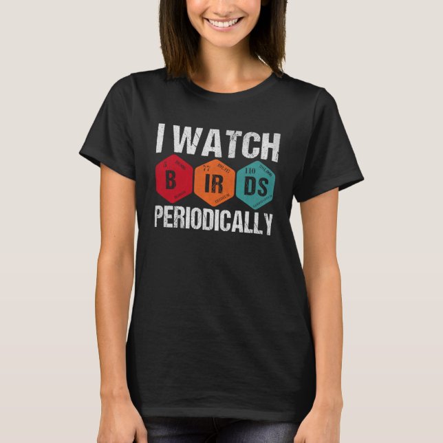 Birdwatcher  I watch Birds Periodically  Crazy Bir T-Shirt (Front)