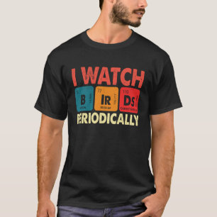 Birdwatcher I watch Birds Periodically Crazy Bir T-Shirt