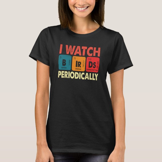 Birdwatcher I watch Birds Periodically Crazy Birde T-Shirt (Front)
