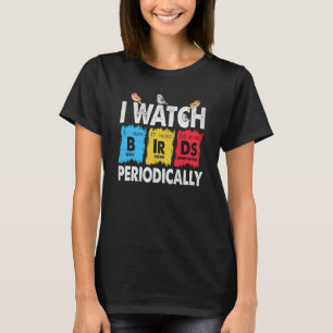 Birdwatcher I watch Birds Periodically Crazy Birde T-Shirt