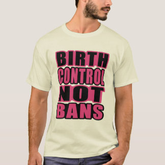 Birth Control, Not Bans! T-Shirt