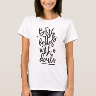 Birth is better with a doula - shirt