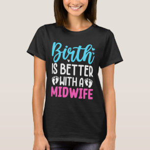 Birth Is Better With A Midwife T-Shirt