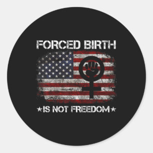 Birth Shirt Forced Birth Is Not Freedom Feminist  Classic Round Sticker