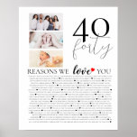 birthday 40 Reasons I Love You Photo collage Poster<br><div class="desc">Celebrate your love with a special 40 Reasons I Love You photo montage poster from The Arty Apples. This simple yet elegant heartfelt design features personalized photos and reasons,  making it a memorable anniversary gift.</div>