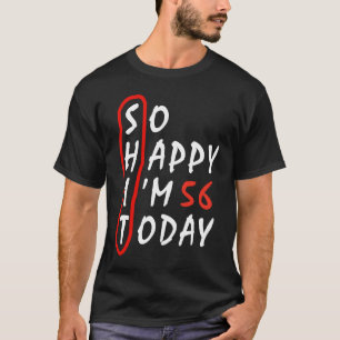 Birthday  56th anniversary  So Happy I'm 56 Today T-Shirt
