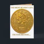Birthday card for coin collectors or gold lovers<br><div class="desc">A valuable gold coin displayed on the front.  A card for anyone who loves gold or coins or just a unique style of card,  given by someone who is very forgetful.</div>