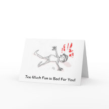 Birthday Card: Too Much Fun is Bad For You