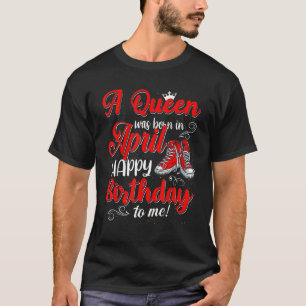 Birthday Cute Queen  Any Age Bday April Girl Women T-Shirt