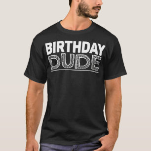 Birthday Funny Gift Birthday Dude T-Shirt