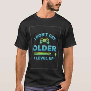 Birthday Gamer Level Up I Dont Get Older I Level U T-Shirt