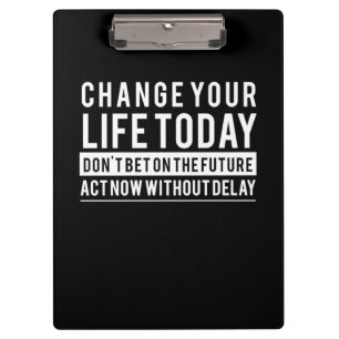 Birthday Gift Change Your Life Today Clipboard