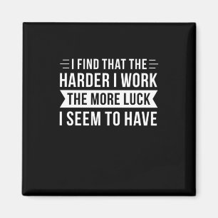 Birthday Gift I Find That The Harder I Work Magnet