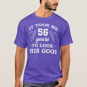 Birthday It Took 56 Years To Look This Good Funny T-Shirt