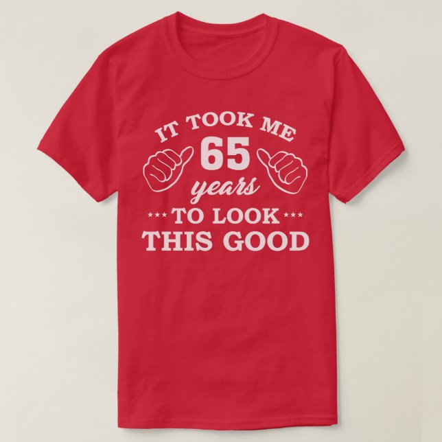 Birthday It Took 65 Years To Look This Good Funny T-Shirt (Design Front)