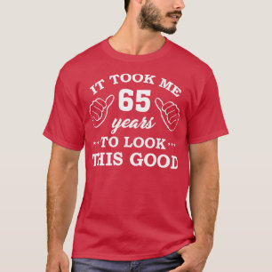 Birthday It Took 65 Years To Look This Good Funny T-Shirt