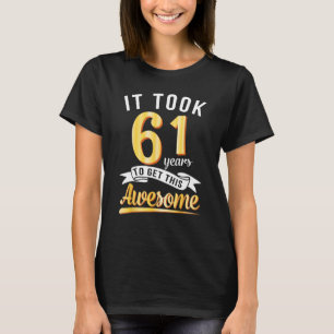 Birthday It Took Me 61 Years To Get This Awesome B T-Shirt