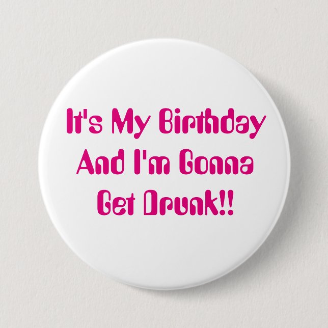 Birthday, It's My Party, I'm Gonna Get Drunk. 7.5 Cm Round Badge (Front)