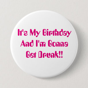 Birthday, It's My Party, I'm Gonna Get Drunk. 7.5 Cm Round Badge
