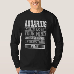 Birthday Lose Mind to Understand Mine Aquarius Bir T-Shirt