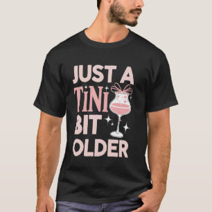 Birthday Martini Just A Tiny Bit Older Cocktails P T-Shirt