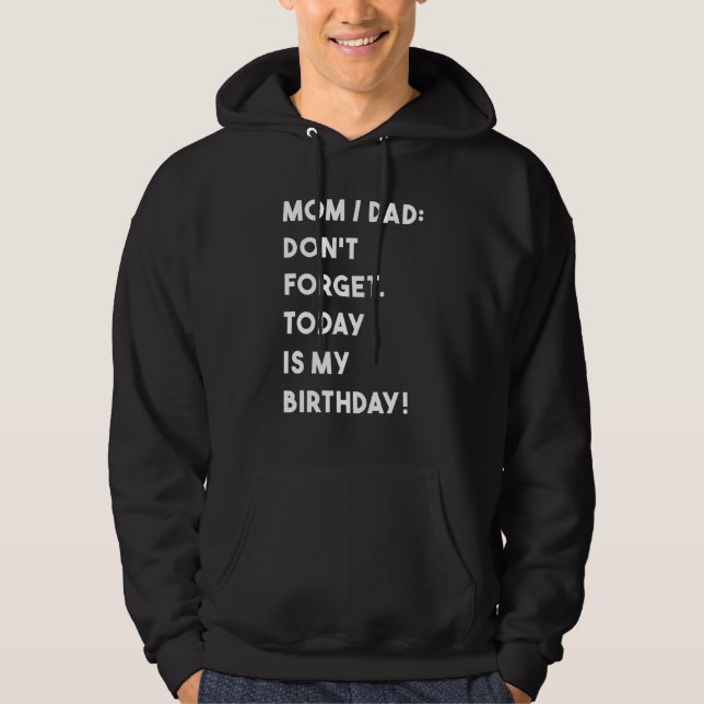 Birthday Mum Dad Dont Forget Today Is My Birthday Hoodie (Front)