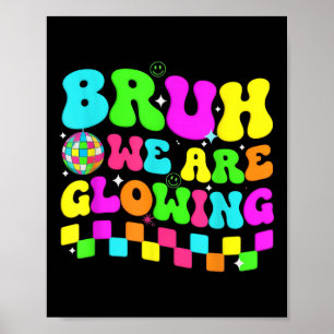 Birthday Party Disco Bruh We Are Glowing In My Glo Poster