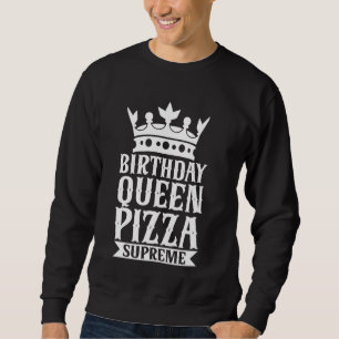 Birthday Queen Pizza Supreme Pizza Birthday Sweatshirt
