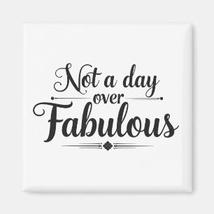 Birthday Quote: Not A Day Over Fabulous Gift Magnet