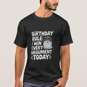 Birthday Rule I Win Every Argument Today T-Shirt