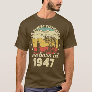 Birthday the finest fisherman are born in 1947 fis T-Shirt